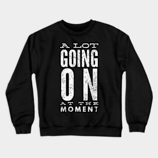 Not A Lot Going On At The Moment (On Back ) Crewneck Sweatshirt